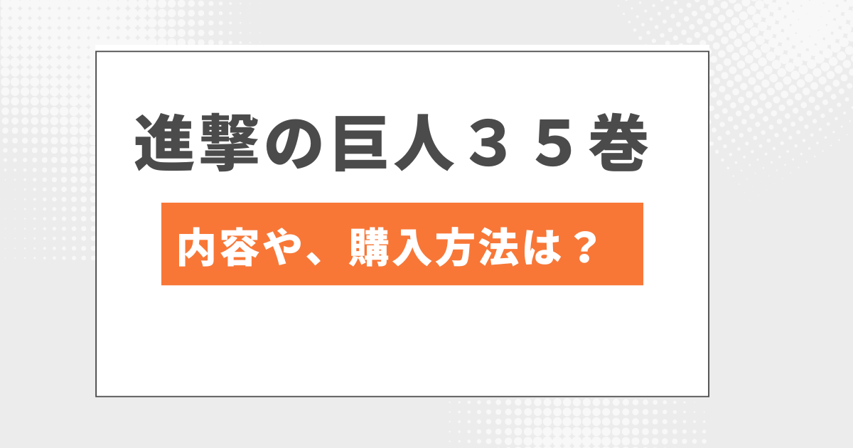 進撃の巨人３５巻のネタバレや内容|値段はいくら？